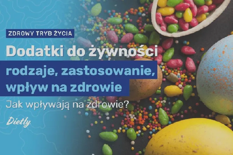 Co to są dodatki do żywności? Funkcje, rodzaje i oznaczenia